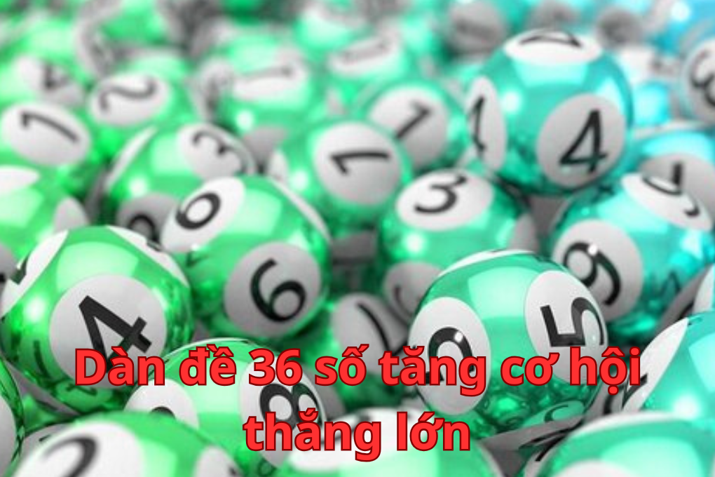 Dàn đề 36 số tăng cơ hội thắng lớn