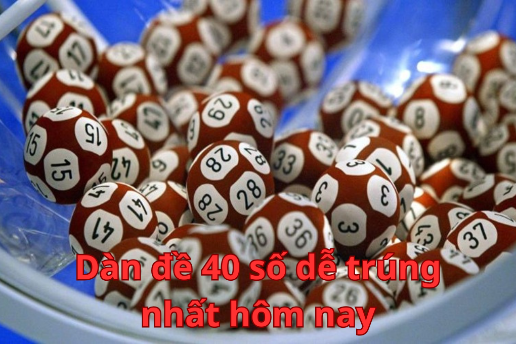 Dàn đề 40 số dễ trúng nhất hôm nay