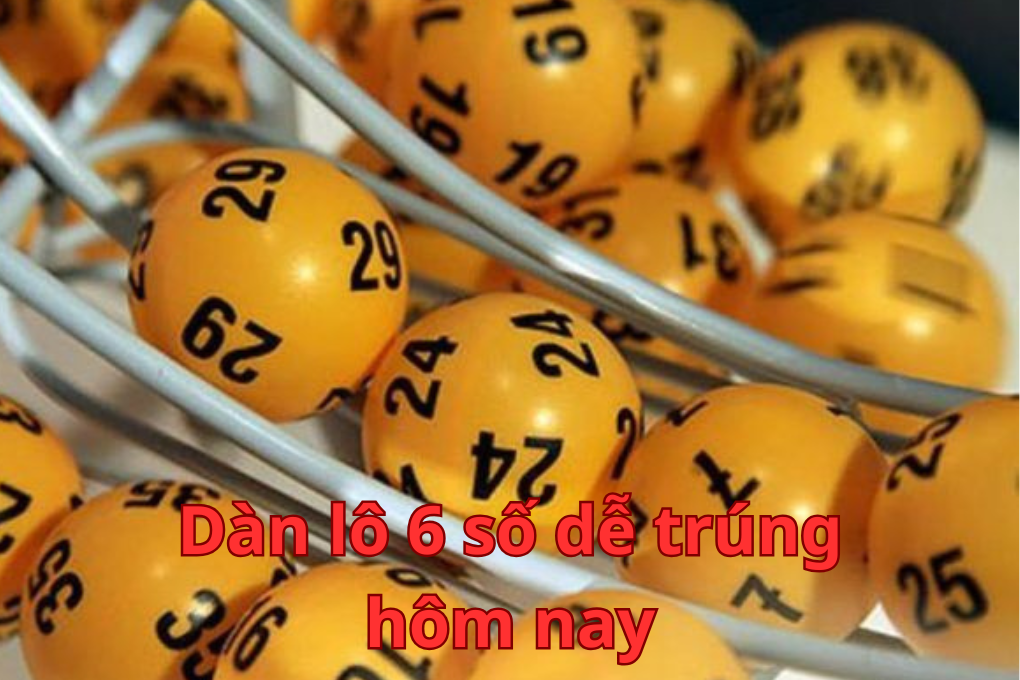 Dàn lô 6 số dễ trúng hôm nay