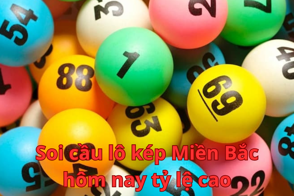 Soi cầu lô kép Miền Bắc hôm nay tỷ lệ cao